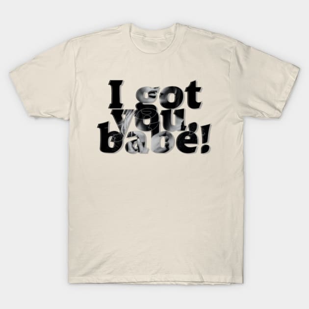 I got you, babe! T-Shirt by afternoontees